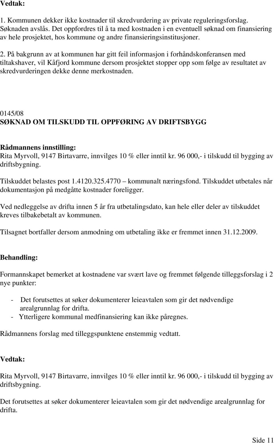 På bakgrunn av at kommunen har gitt feil informasjon i forhåndskonferansen med tiltakshaver, vil Kåfjord kommune dersom prosjektet stopper opp som følge av resultatet av skredvurderingen dekke denne