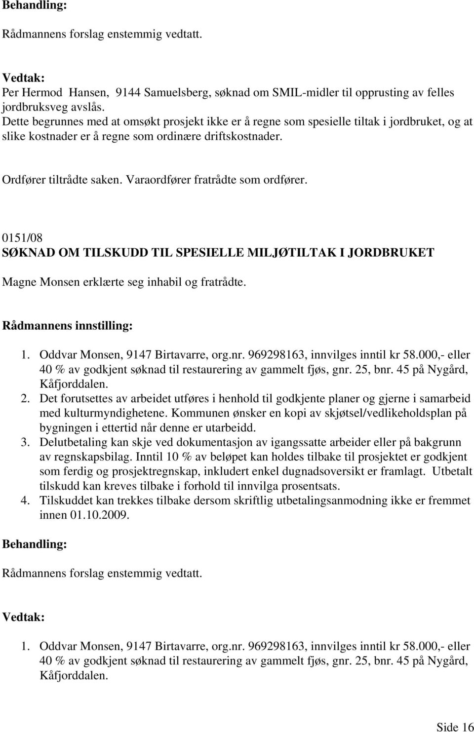 Varaordfører fratrådte som ordfører. 0151/08 SØKNAD OM TILSKUDD TIL SPESIELLE MILJØTILTAK I JORDBRUKET Magne Monsen erklærte seg inhabil og fratrådte. 1. Oddvar Monsen, 9147 Birtavarre, org.nr.