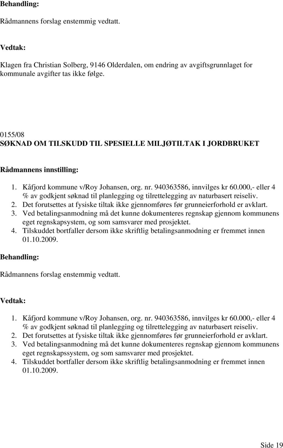 Det forutsettes at fysiske tiltak ikke gjennomføres før grunneierforhold er avklart. 3.