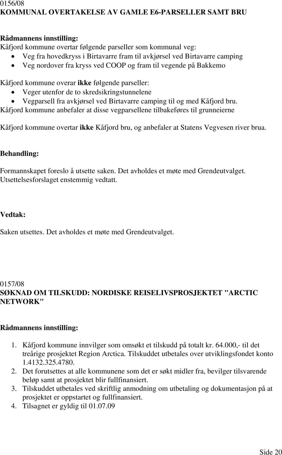 til og med Kåfjord bru. Kåfjord kommune anbefaler at disse vegparsellene tilbakeføres til grunneierne Kåfjord kommune overtar ikke Kåfjord bru, og anbefaler at Statens Vegvesen river brua.