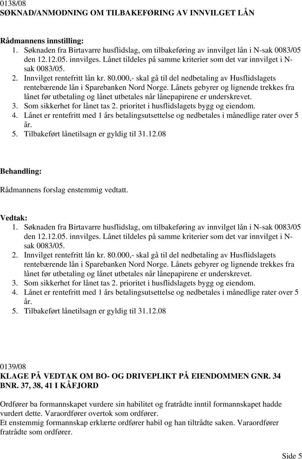 000,- skal gå til del nedbetaling av Husflidslagets rentebærende lån i Sparebanken Nord Norge.