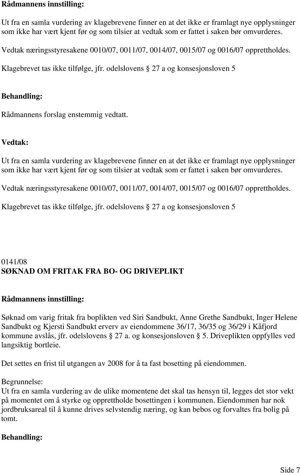 odelslovens 27 a og konsesjonsloven 5   odelslovens 27 a og konsesjonsloven 5 0141/08 SØKNAD OM FRITAK FRA BO- OG DRIVEPLIKT Søknad om varig fritak fra boplikten ved Siri Sandbukt, Anne Grethe