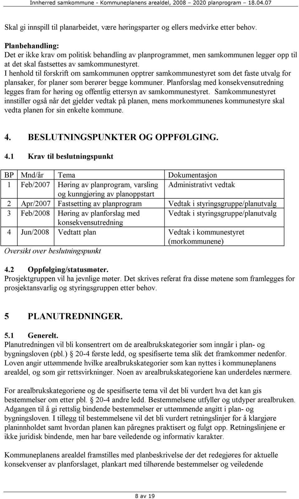 I henhold til forskrift om samkommunen opptrer samkommunestyret som det faste utvalg for plansaker, for planer som berører begge kommuner.