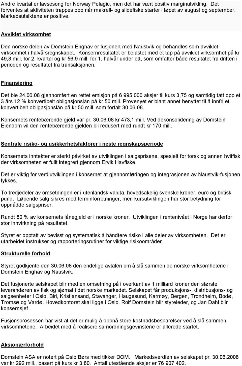 Konsernresultatet er belastet med et tap på avviklet virksomhet på kr 49,8 mill. for 2. kvartal og kr 56,9 mill. for 1.