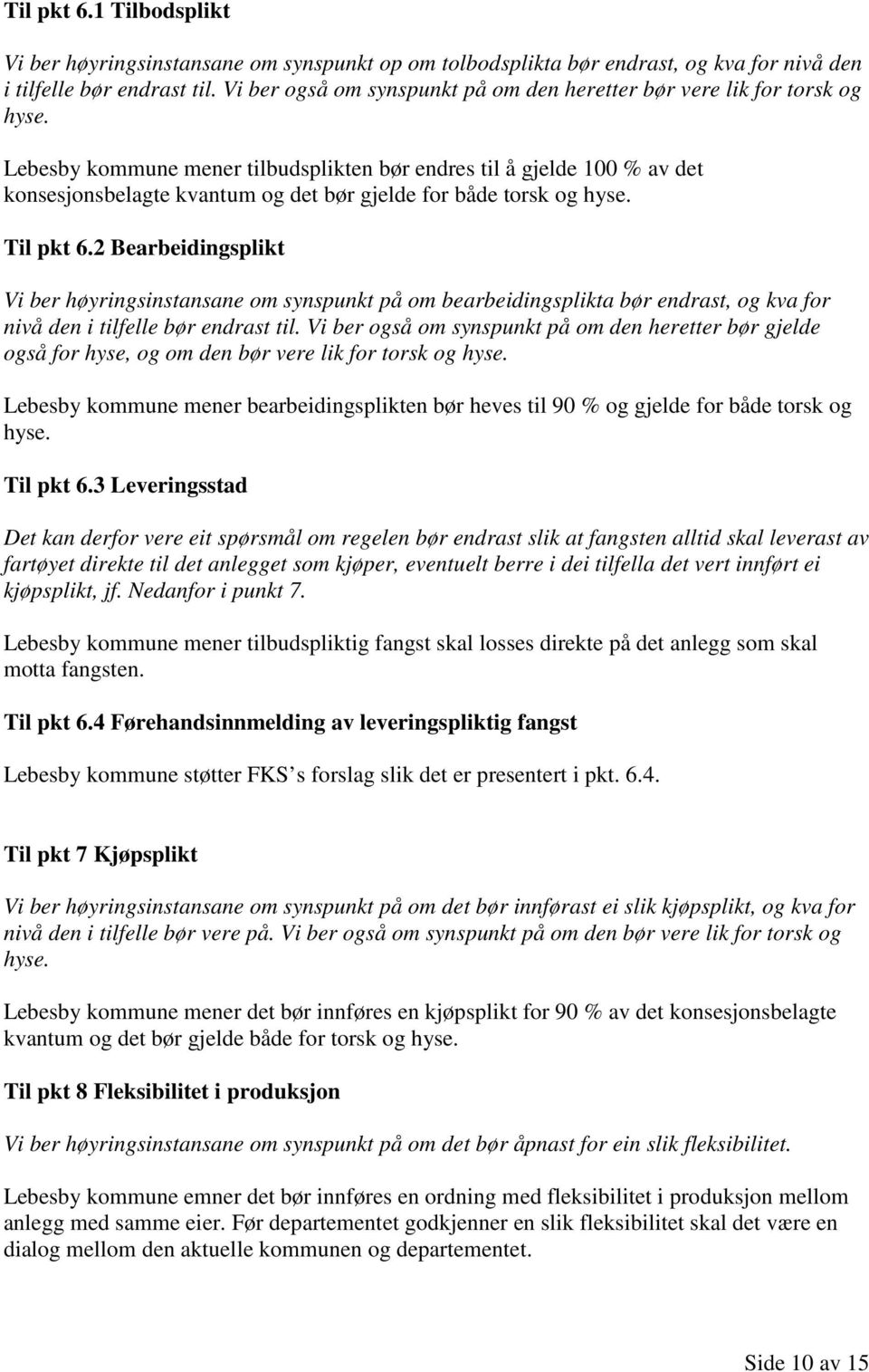 Lebesby kommune mener tilbudsplikten bør endres til å gjelde 100 % av det konsesjonsbelagte kvantum og det bør gjelde for både torsk og hyse. Til pkt 6.