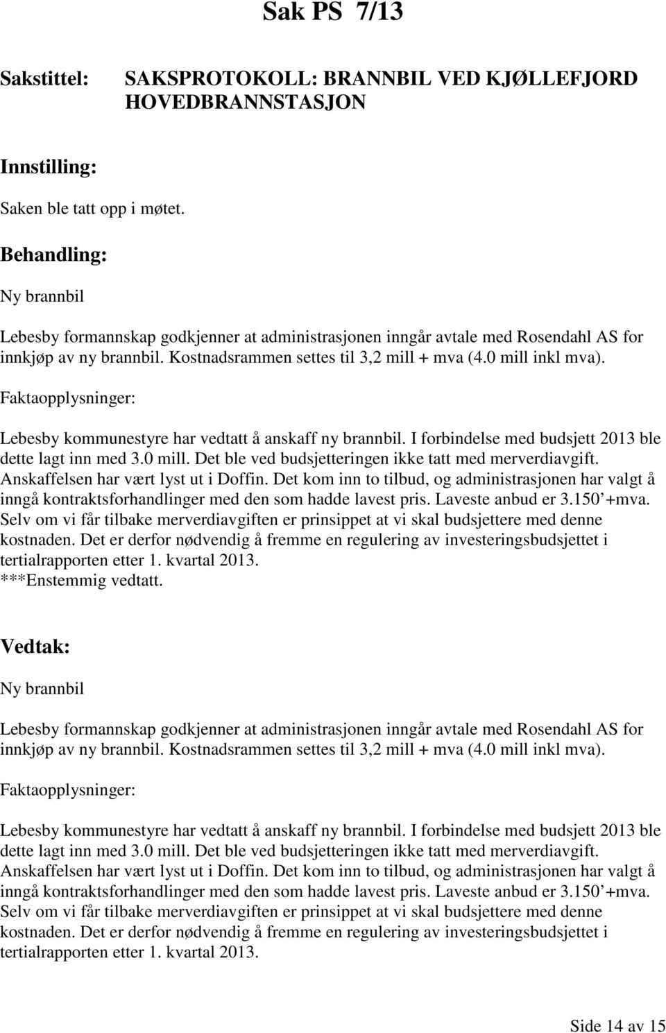 Faktaopplysninger: Lebesby kommunestyre har vedtatt å anskaff ny brannbil. I forbindelse med budsjett 2013 ble dette lagt inn med 3.0 mill. Det ble ved budsjetteringen ikke tatt med merverdiavgift.