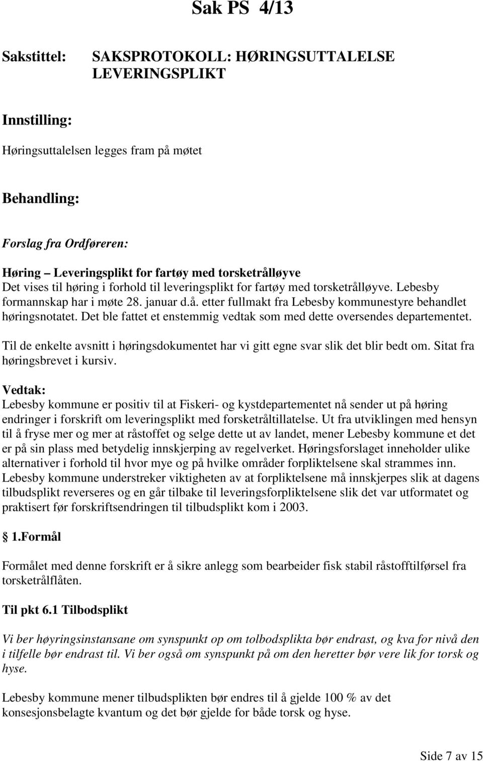 Det ble fattet et enstemmig vedtak som med dette oversendes departementet. Til de enkelte avsnitt i høringsdokumentet har vi gitt egne svar slik det blir bedt om. Sitat fra høringsbrevet i kursiv.