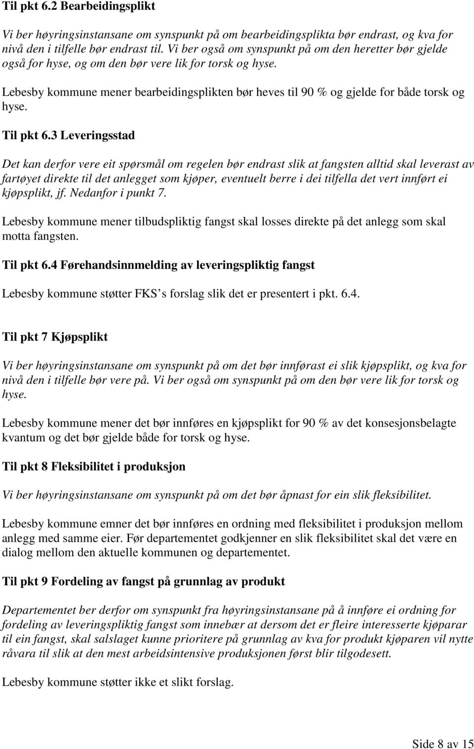 Lebesby kommune mener bearbeidingsplikten bør heves til 90 % og gjelde for både torsk og hyse. Til pkt 6.