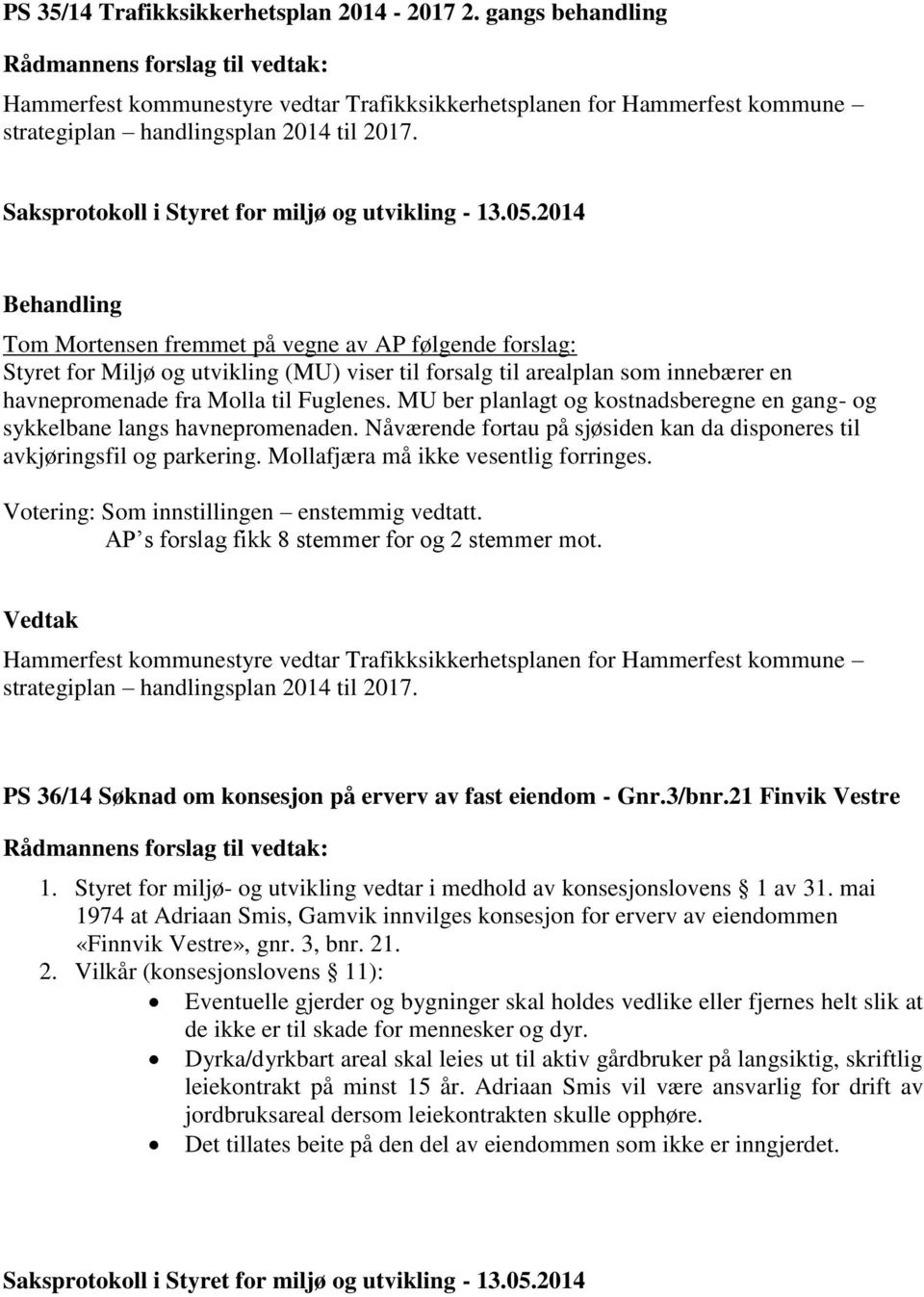 MU ber planlagt og kostnadsberegne en gang- og sykkelbane langs havnepromenaden. Nåværende fortau på sjøsiden kan da disponeres til avkjøringsfil og parkering. Mollafjæra må ikke vesentlig forringes.