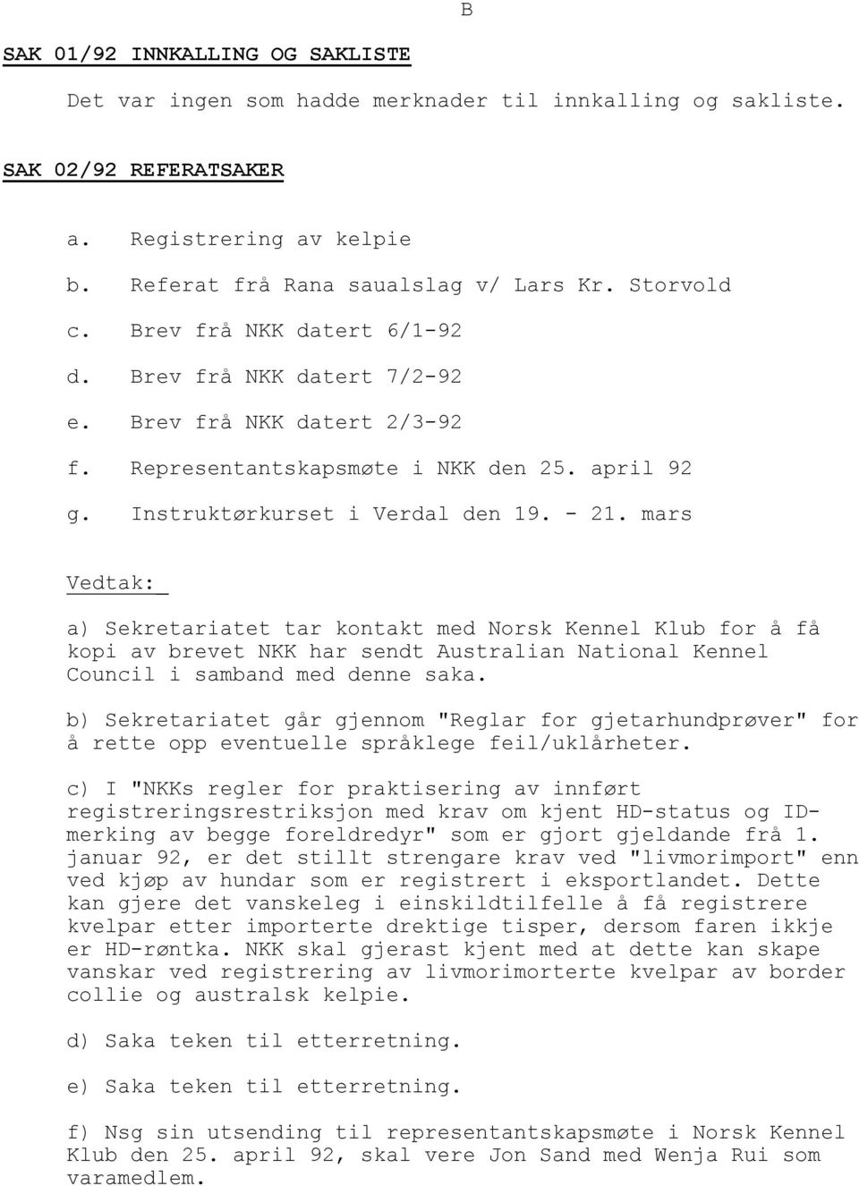 mars _ a) Sekretariatet tar kontakt med Norsk Kennel Klub for å få kopi av brevet NKK har sendt Australian National Kennel Council i samband med denne saka.