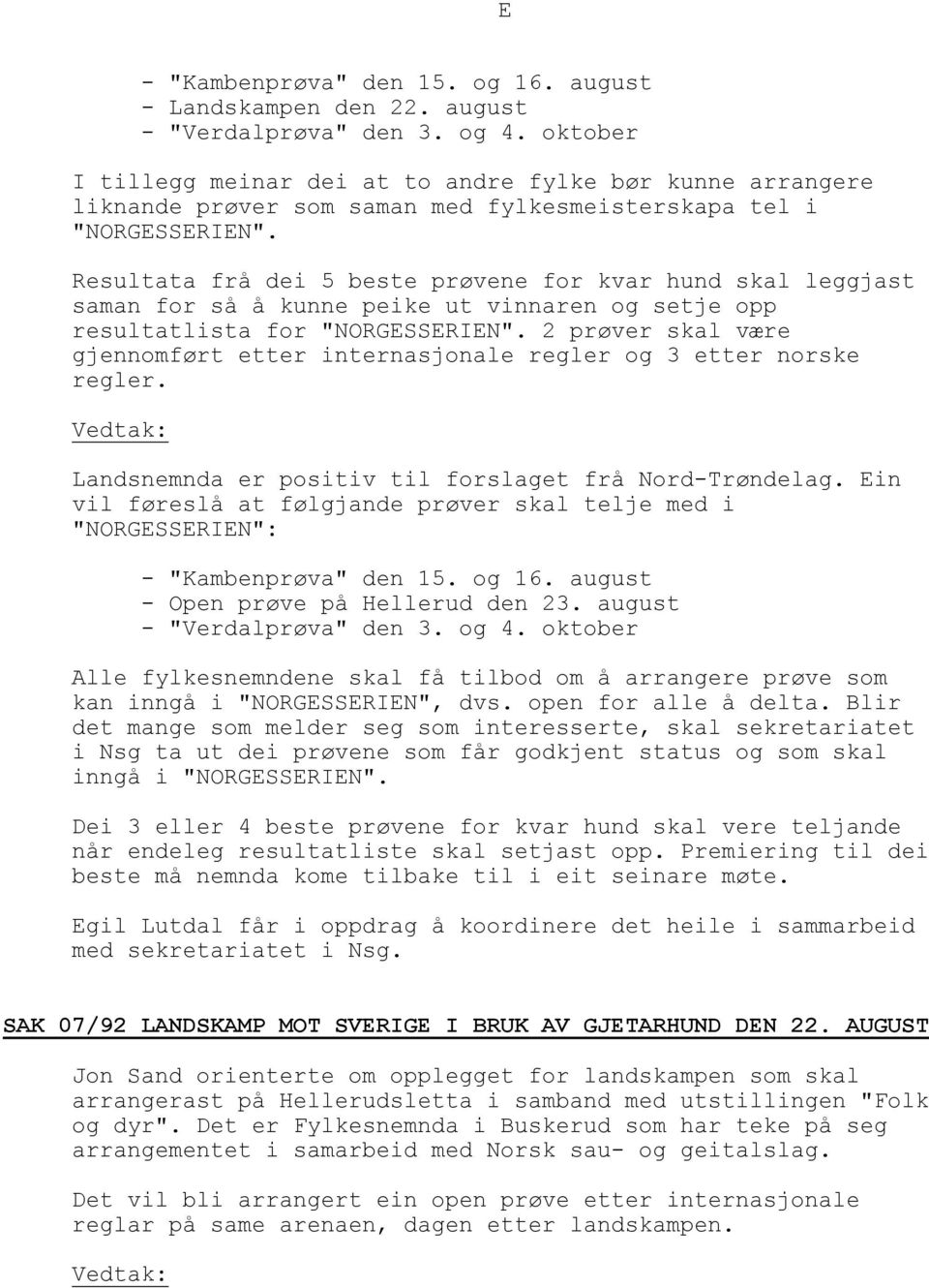 Resultata frå dei 5 beste prøvene for kvar hund skal leggjast saman for så å kunne peike ut vinnaren og setje opp resultatlista for "NORGESSERIEN".