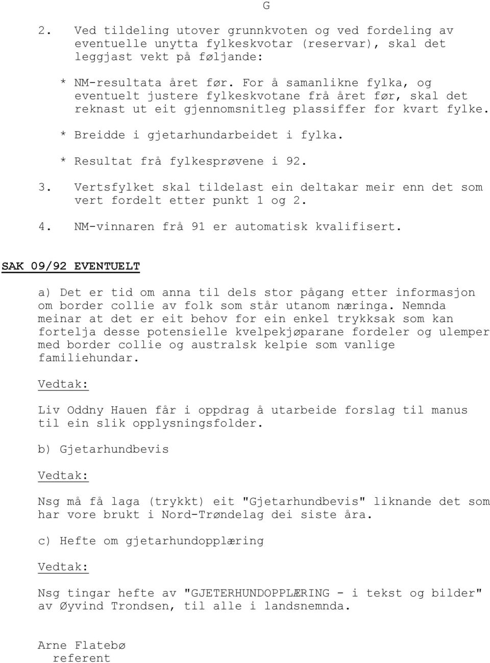 * Resultat frå fylkesprøvene i 92. 3. Vertsfylket skal tildelast ein deltakar meir enn det som vert fordelt etter punkt 1 og 2. 4. NM-vinnaren frå 91 er automatisk kvalifisert.