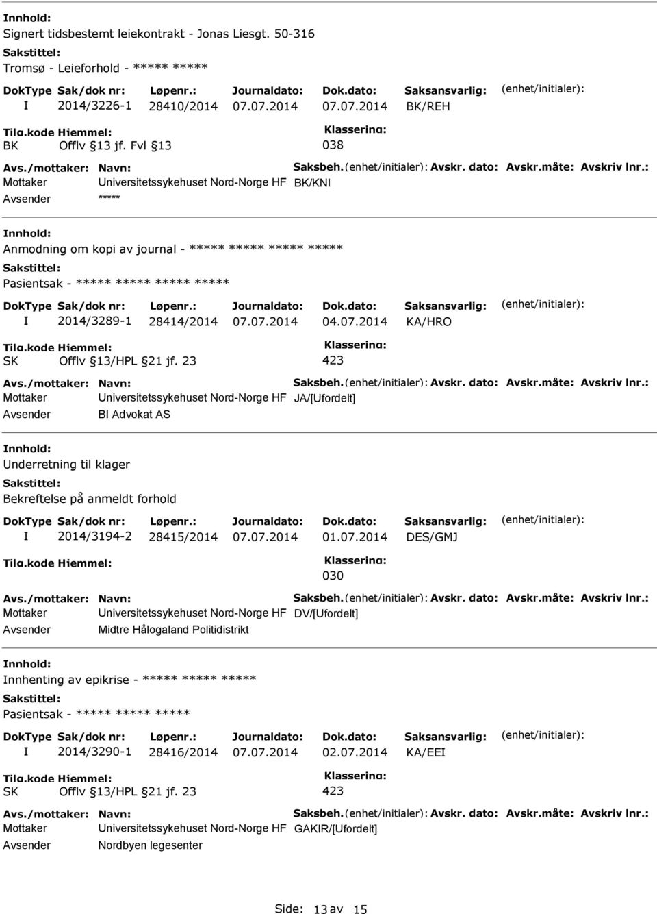 måte: Avskriv lnr.: Avsender B Advokat AS nnhold: Underretning til klager Bekreftelse på anmeldt forhold 2014/3194-2 28415/2014 01.07.2014 DES/GMJ 030 Avs./mottaker: Navn: Saksbeh. Avskr. dato: Avskr.