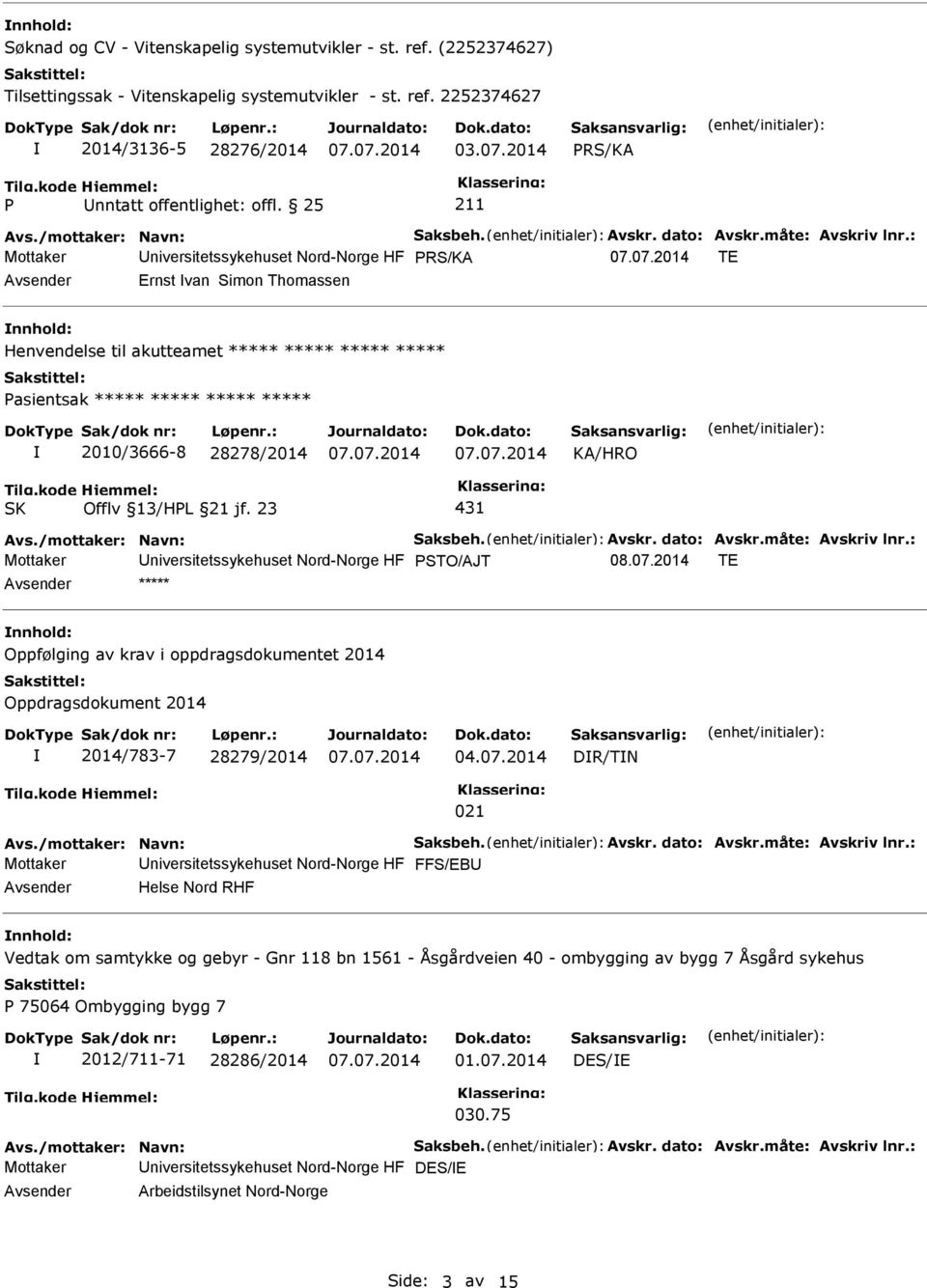 : Mottaker Universitetssykehuset Nord-Norge HF TE Avsender Ernst van Simon Thomassen nnhold: Henvendelse til akutteamet ***** ***** ***** ***** Pasientsak ***** ***** ***** ***** 2010/3666-8