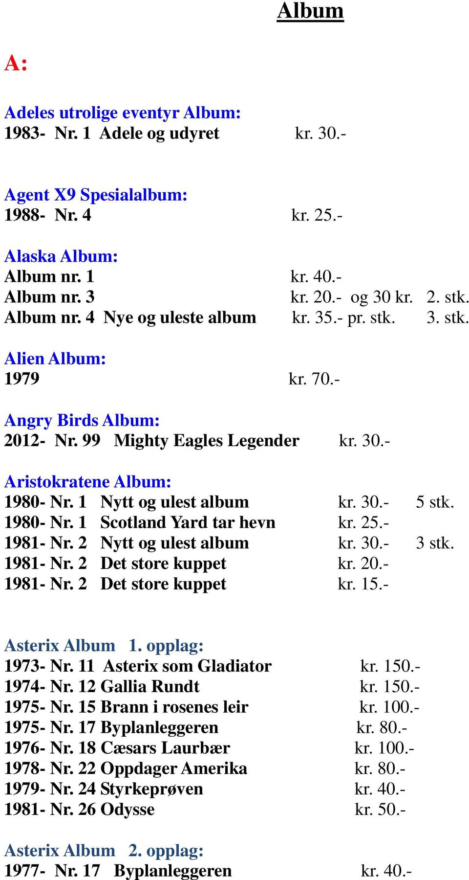 1 Nytt og ulest album kr. 30.- 5 stk. 1980- Nr. 1 Scotland Yard tar hevn kr. 25.- 1981- Nr. 2 Nytt og ulest album kr. 30.- 3 stk. 1981- Nr. 2 Det store kuppet kr. 20.- 1981- Nr. 2 Det store kuppet kr. 15.