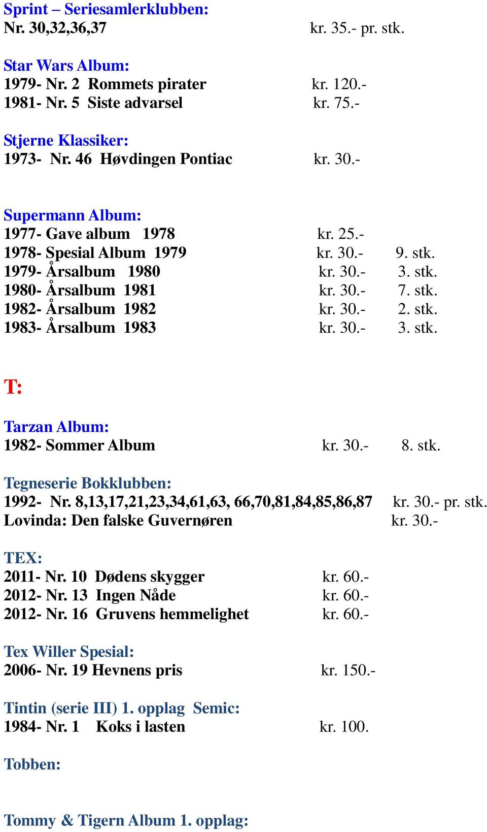 30.- 2. stk. 1983- Årsalbum 1983 kr. 30.- 3. stk. T: Tarzan Album: 1982- Sommer Album kr. 30.- 8. stk. Tegneserie Bokklubben: 1992- Nr. 8,13,17,21,23,34,61,63, 66,70,81,84,85,86,87 kr. 30.- pr. stk. Lovinda: Den falske Guvernøren kr.
