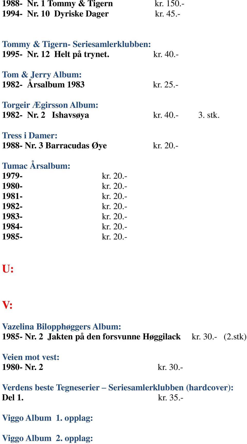 - Tumac Årsalbum: 1979- kr. 20.- 1980- kr. 20.- 1981- kr. 20.- 1982- kr. 20.- 1983- kr. 20.- 1984- kr. 20.- 1985- kr. 20.- U: V: Vazelina Bilopphøggers Album: 1985- Nr.