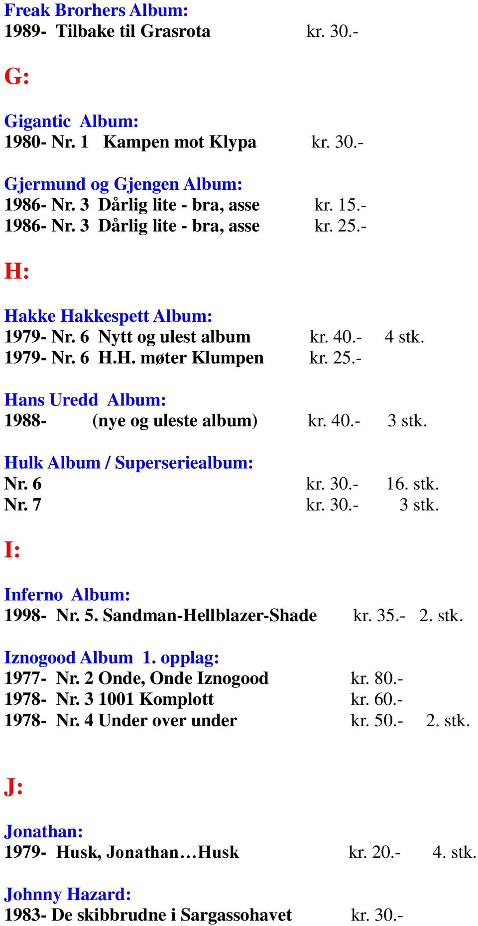 40.- 3 stk. Hulk Album / Superseriealbum: Nr. 6 kr. 30.- 16. stk. Nr. 7 kr. 30.- 3 stk. I: Inferno Album: 1998- Nr. 5. Sandman-Hellblazer-Shade kr. 35.- 2. stk. Iznogood Album 1. opplag: 1977- Nr.
