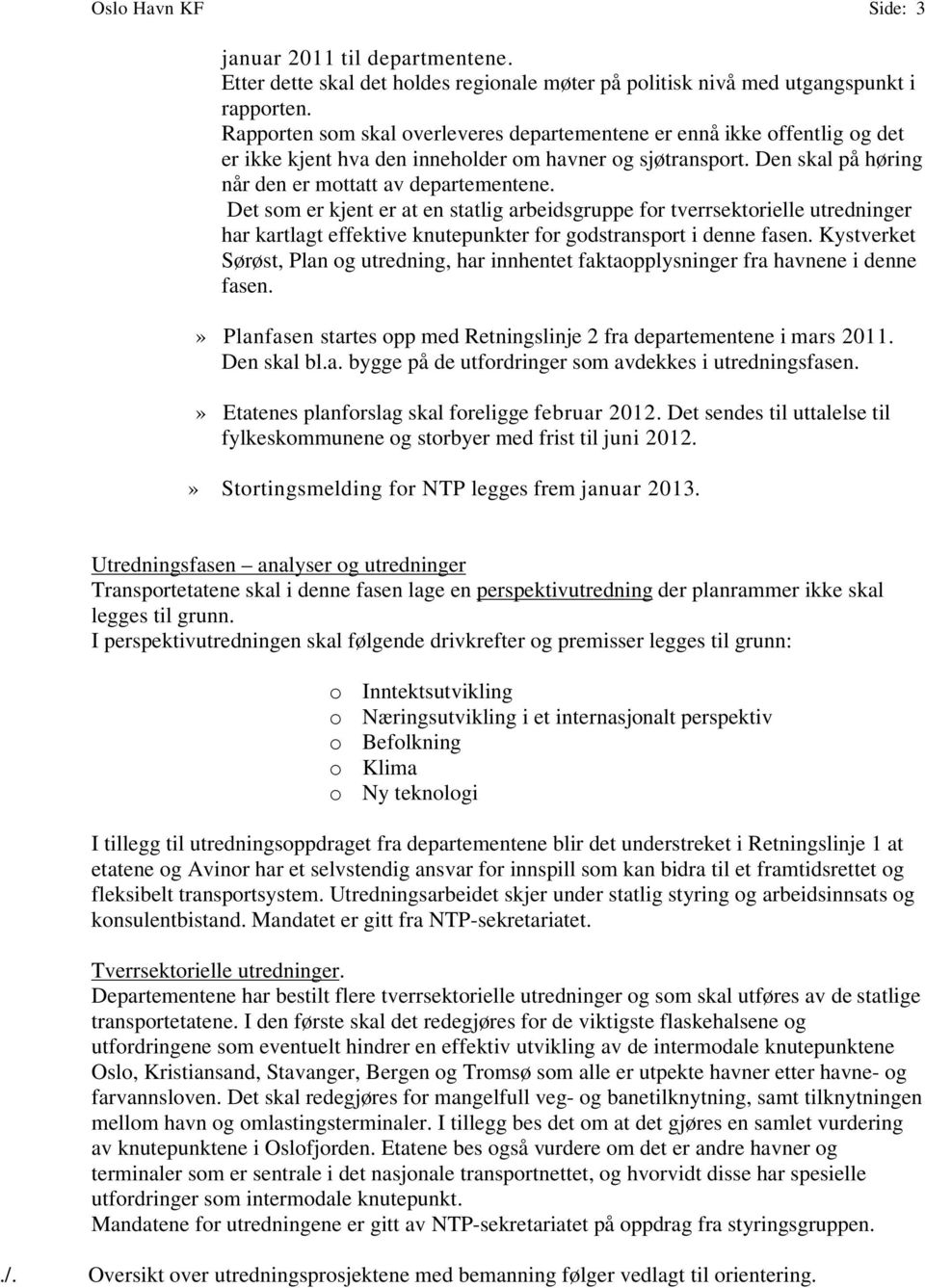 Det sm er kjent er at en statlig arbeidsgruppe fr tverrsektrielle utredninger har kartlagt effektive knutepunkter fr gdstransprt i denne fasen.