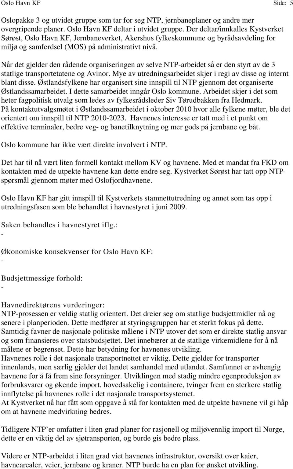 Når det gjelder den rådende rganiseringen av selve NTP-arbeidet så er den styrt av de 3 statlige transprtetatene g Avinr. Mye av utredningsarbeidet skjer i regi av disse g internt blant disse.