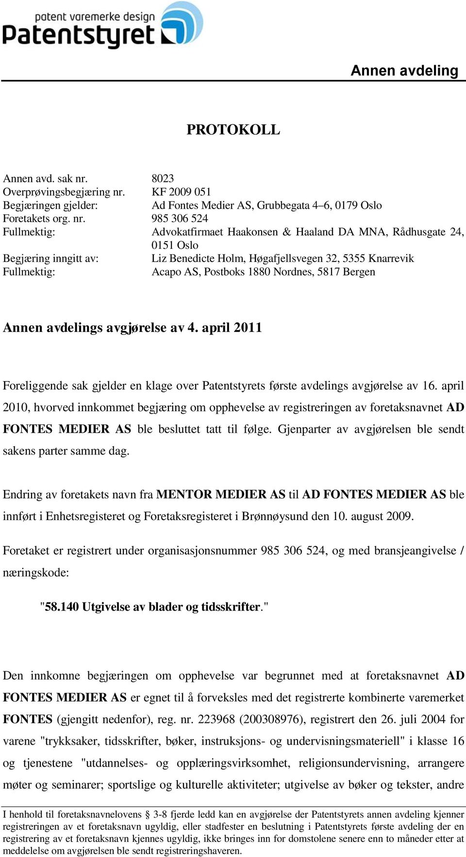 KF 2009 051 Begjæringen gjelder: Ad Fontes Medier AS, Grubbegata 4 6, 0179 Oslo Foretakets org. nr.