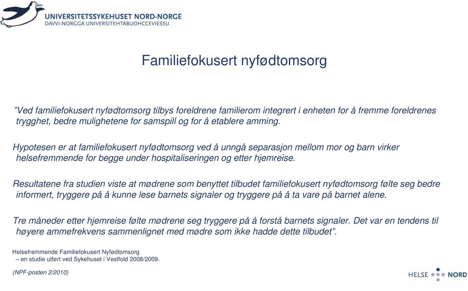 Resultatene fra studien viste at mødrene som benyttet tilbudet familiefokusert nyfødtomsorg følte seg bedre informert, tryggere på å kunne lese barnets signaler og tryggere på å ta vare på barnet