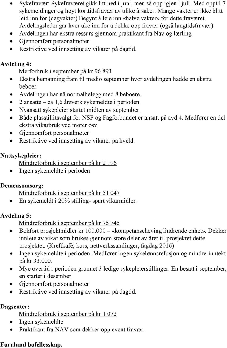 Avdelingsleder går hver uke inn for å dekke opp fravær (også langtidsfravær) Avdelingen har ekstra ressurs gjennom praktikant fra Nav og lærling Restriktive ved innsetting av vikarer på dagtid.