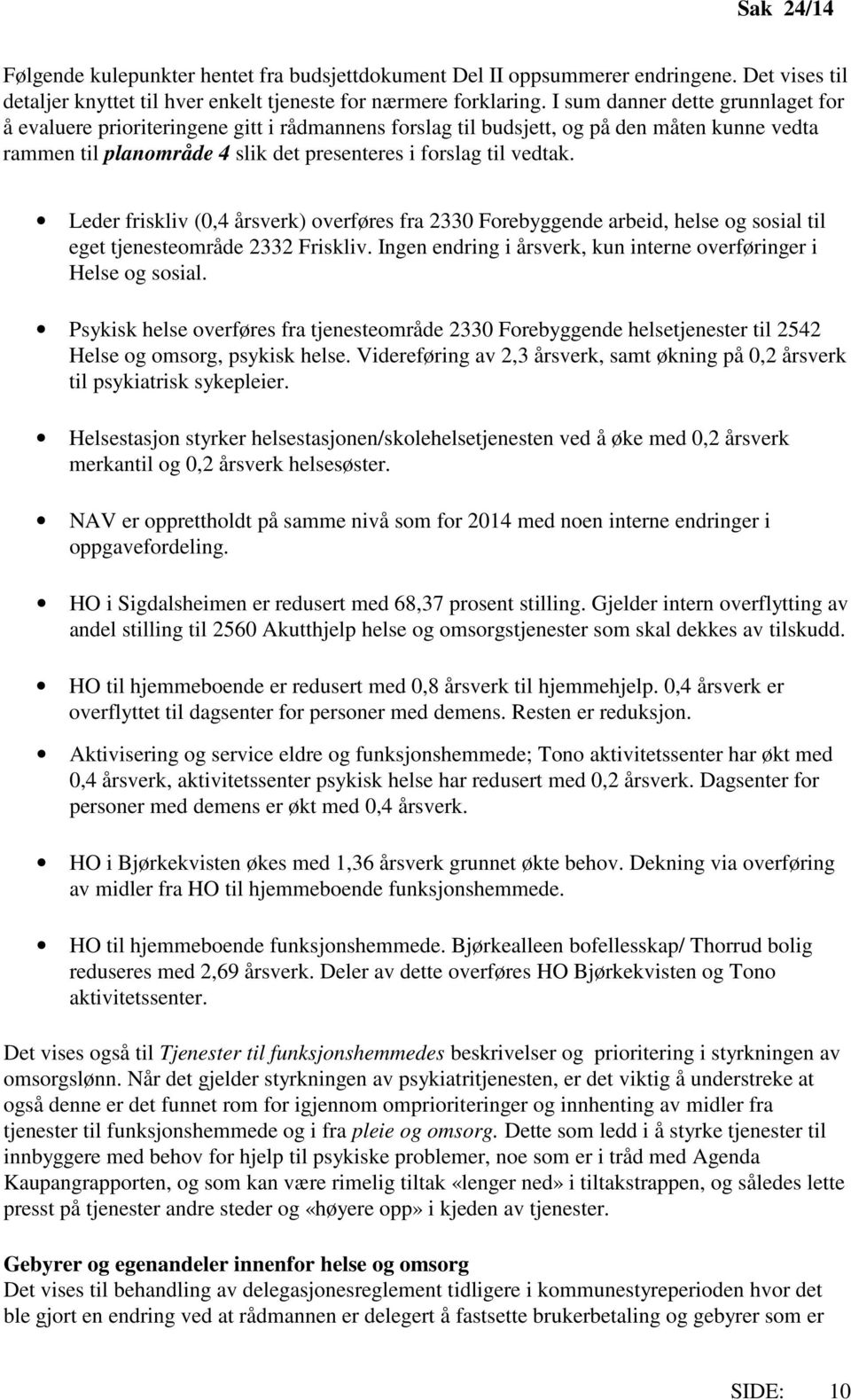 Leder friskliv (0,4 årsverk) overføres fra 2330 Forebyggende arbeid, helse og sosial til eget tjenesteområde 2332 Friskliv. Ingen endring i årsverk, kun interne overføringer i Helse og sosial.