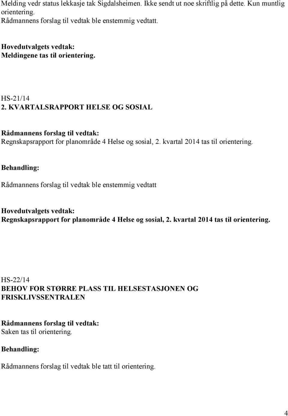 kvartal 2014 tas til orientering. Behandling: Rådmannens forslag til vedtak ble enstemmig vedtatt Hovedutvalgets vedtak: Regnskapsrapport for planområde 4 Helse og sosial, 2.