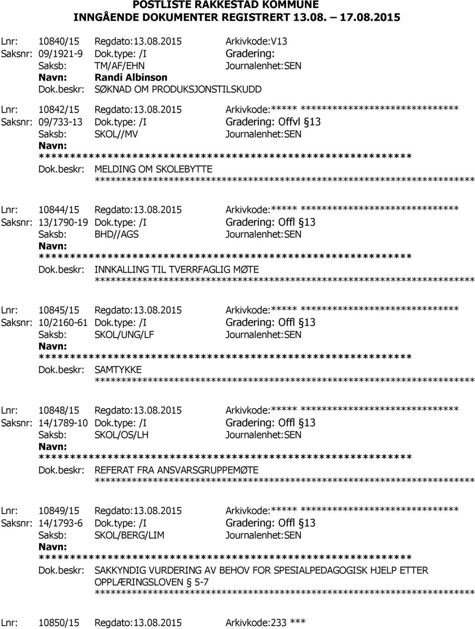 2/15 Regdato:13.08.2015 Arkivkode:***** ****************************** Saksnr: 09/733-13 Dok.type: /I Gradering: Offvl 13 Dok.beskr: MELDING OM SKOLEBYTTE ************ Lnr: 10844/15 Regdato:13.08.2015 Arkivkode:***** ****************************** Saksnr: 13/1790-19 Dok.