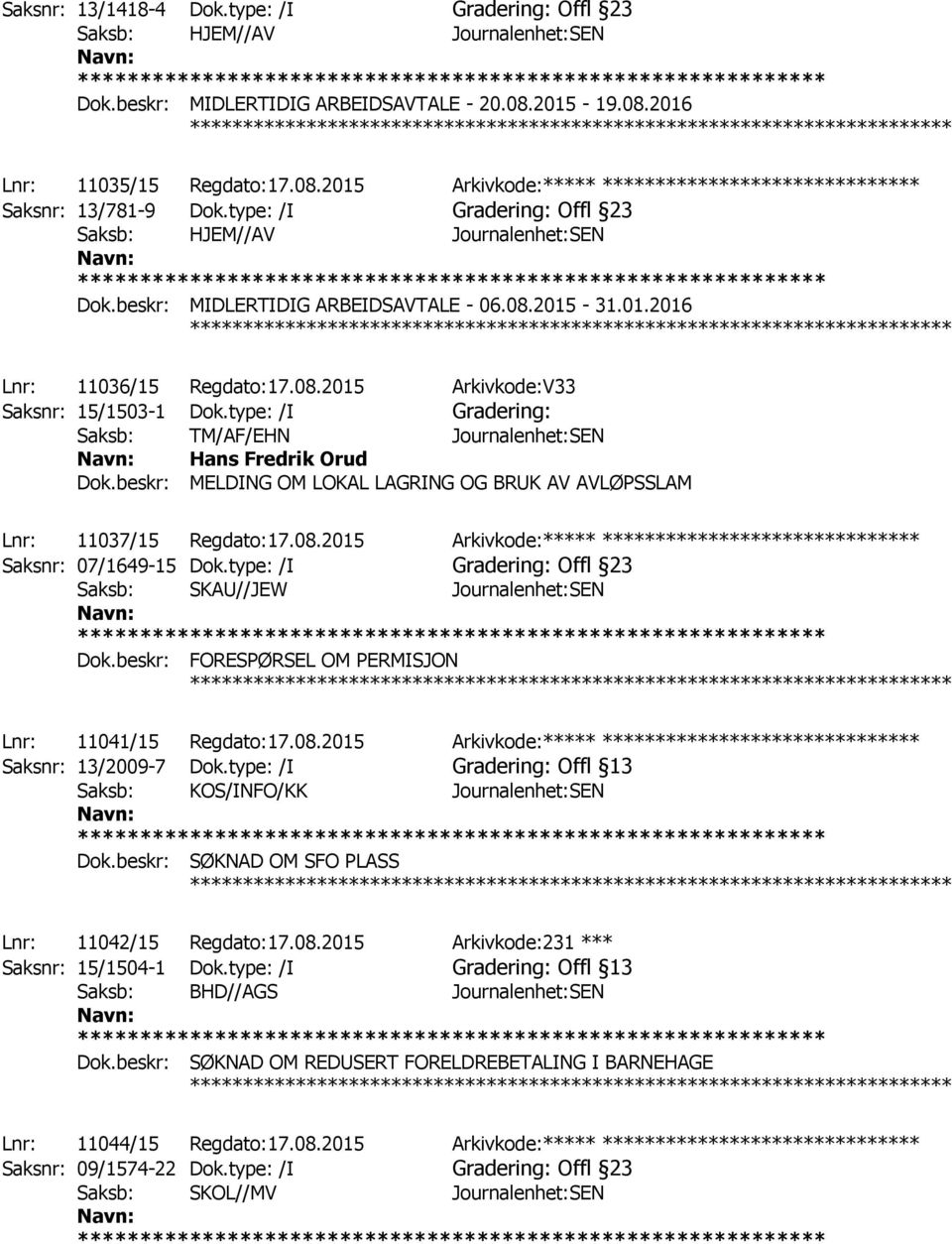 beskr: MIDLERTIDIG ARBEIDSAVTALE - 06.08.2015-31.01.2016 Lnr: 11036/15 Regdato:17.08.2015 Arkivkode:V33 Saksnr: 15/1503-1 Dok.