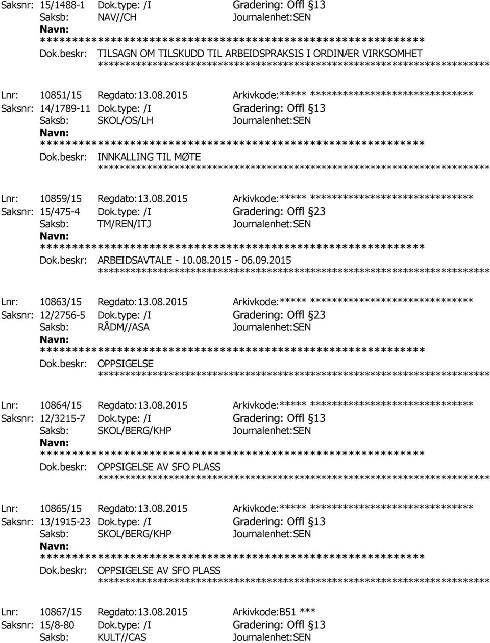 type: /I Gradering: Offl 13 Saksb: SKOL/OS/LH Journalenhet:SEN Dok.beskr: INNKALLING TIL MØTE ************ Lnr: 10859/15 Regdato:13.08.2015 Arkivkode:***** ****************************** Saksnr: 15/475-4 Dok.