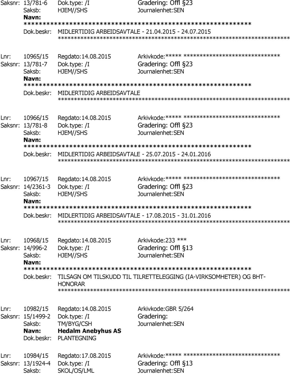 beskr: MIDLERTIDIG ARBEIDSAVTALE ************ Lnr: 10966/15 Regdato:14.08.2015 Arkivkode:***** ****************************** Saksnr: 13/781-8 Dok.