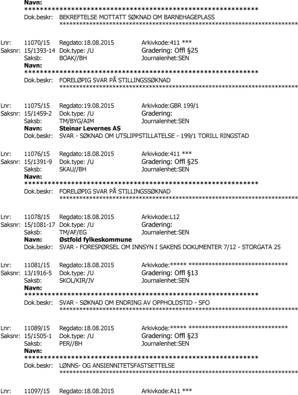 type: /U Gradering: Saksb: TM/BYG/AIM Journalenhet:SEN Steinar Levernes AS Dok.beskr: SVAR - SØKNAD OM UTSLIPPSTILLATELSE - 199/1 TORILL RINGSTAD ************ Lnr: 11076/15 Regdato:18.08.