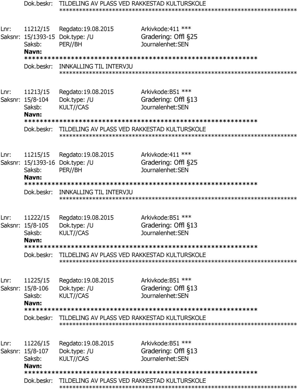 type: /U Gradering: Offl 25 Saksb: PER//BH Journalenhet:SEN Dok.beskr: INNKALLING TIL INTERVJU ************ Lnr: 11222/15 Regdato:19.08.2015 Arkivkode:B51 *** Saksnr: 15/8-105 Dok.