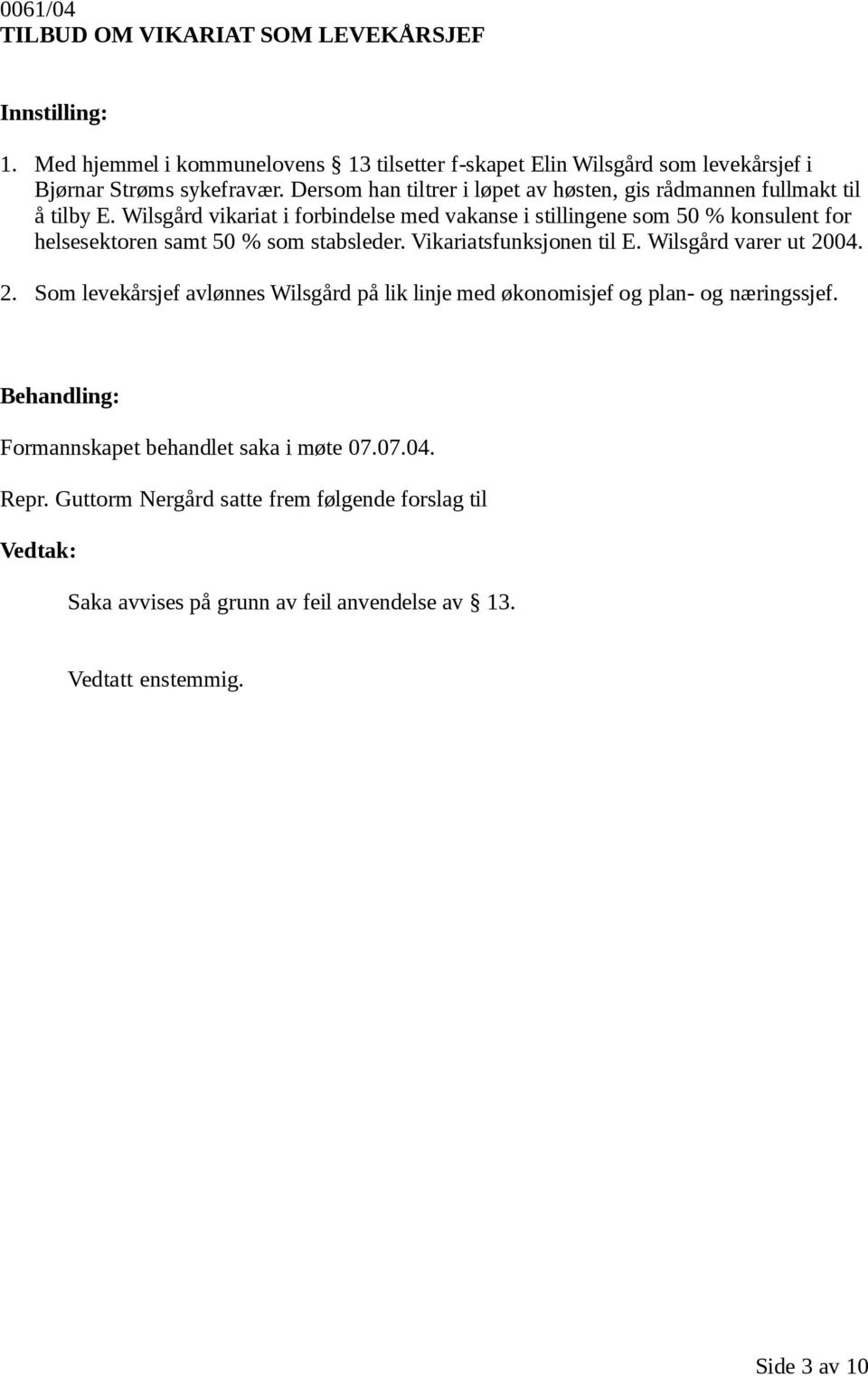 Wilsgård vikariat i forbindelse med vakanse i stillingene som 50 % konsulent for helsesektoren samt 50 % som stabsleder. Vikariatsfunksjonen til E.