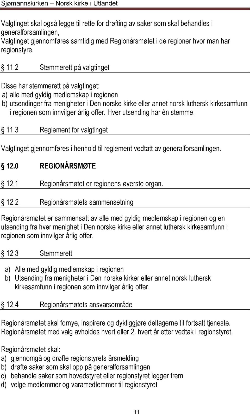 regionen som innvilger årlig offer. Hver utsending har ên stemme. 11.3 Reglement for valgtinget Valgtinget gjennomføres i henhold til reglement vedtatt av generalforsamlingen. 12.0 REGIONÅRSMØTE 12.