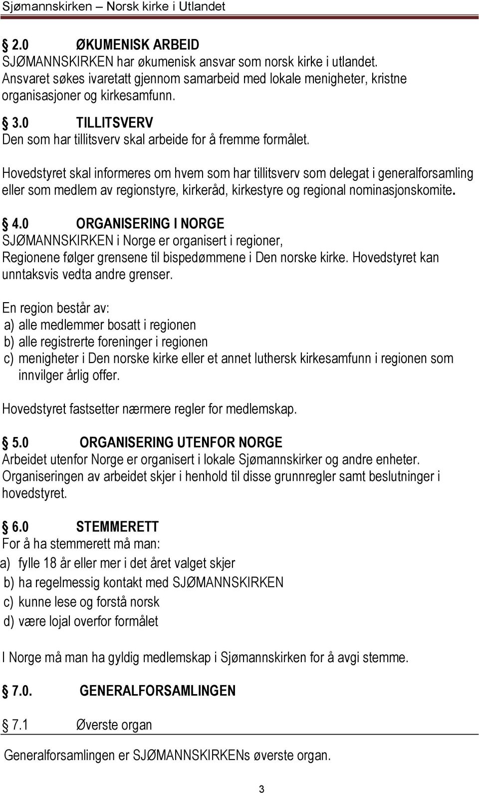 Hovedstyret skal informeres om hvem som har tillitsverv som delegat i generalforsamling eller som medlem av regionstyre, kirkeråd, kirkestyre og regional nominasjonskomite. 4.