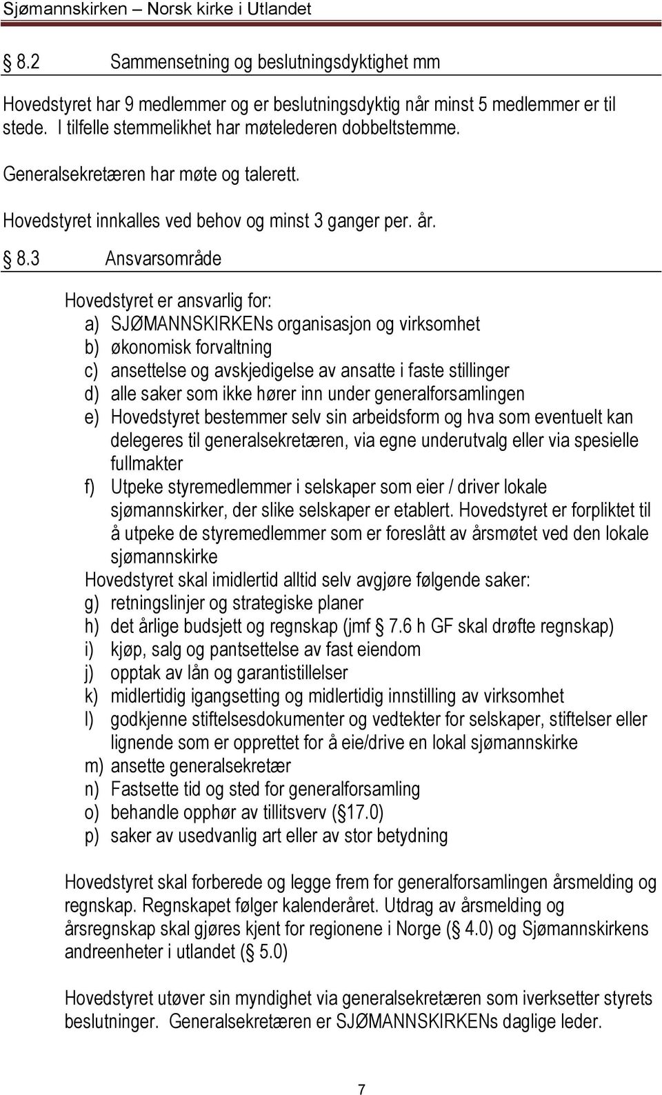 3 Ansvarsområde Hovedstyret er ansvarlig for: a) SJØMANNSKIRKENs organisasjon og virksomhet b) økonomisk forvaltning c) ansettelse og avskjedigelse av ansatte i faste stillinger d) alle saker som