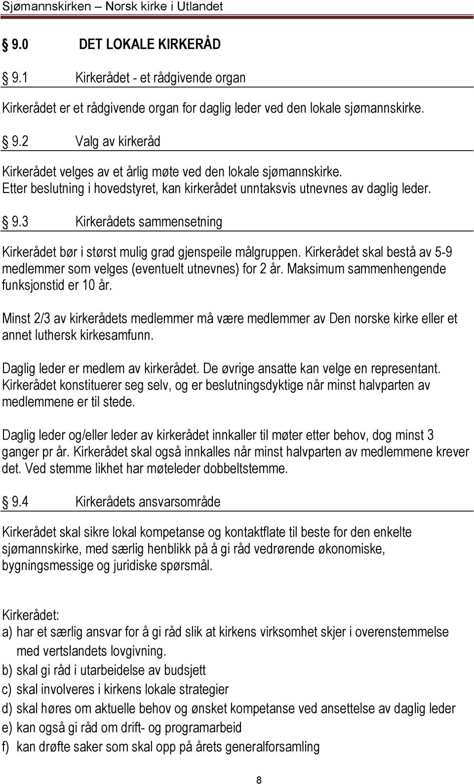 Kirkerådet skal bestå av 5-9 medlemmer som velges (eventuelt utnevnes) for 2 år. Maksimum sammenhengende funksjonstid er 10 år.