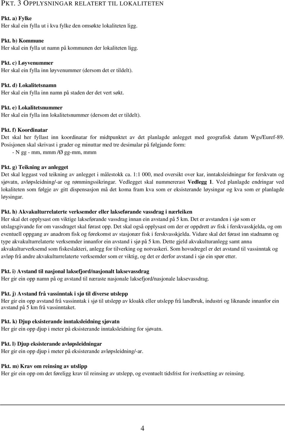 Pkt. f) Koordinatar Det skal her fyllast inn koordinatar for midtpunktet av det planlagde anlegget med geografisk datum Wgs/Euref-89.