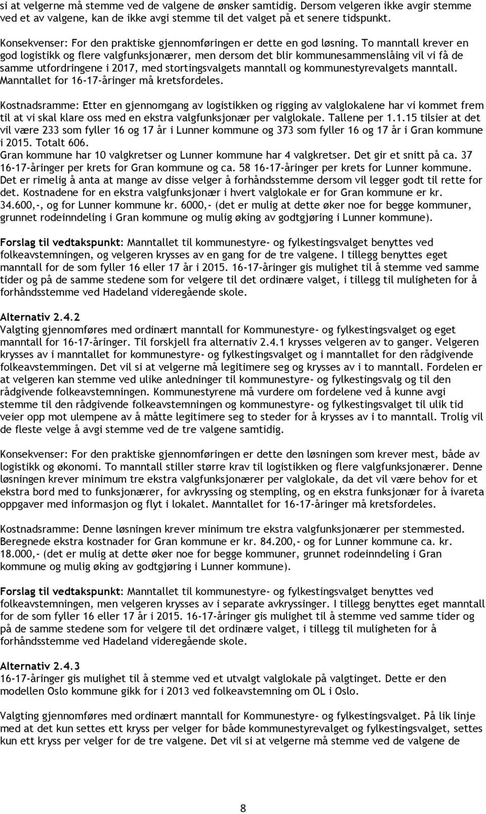 To manntall krever en god logistikk og flere valgfunksjonærer, men dersom det blir kommunesammenslåing vil vi få de samme utfordringene i 2017, med stortingsvalgets manntall og kommunestyrevalgets