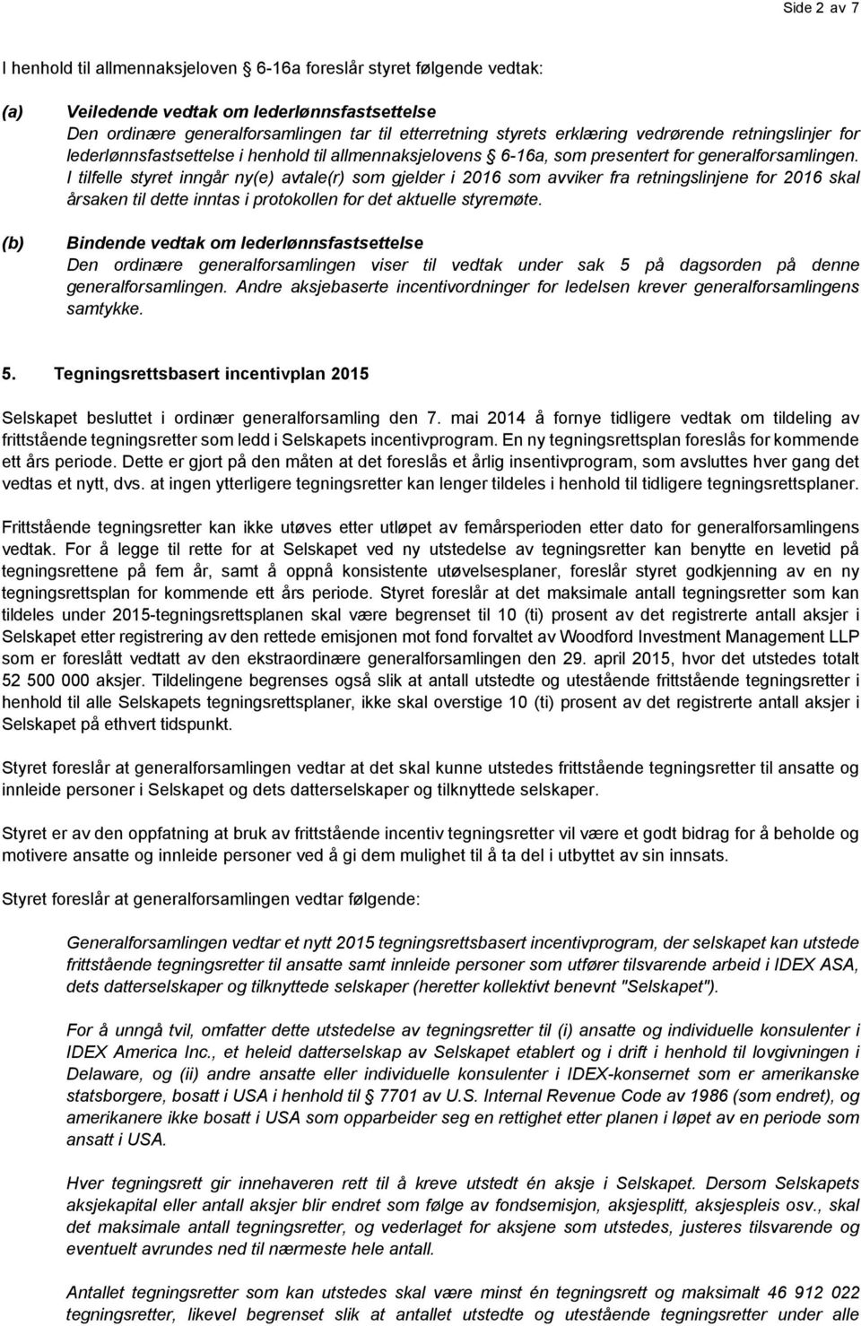 I tilfelle styret inngår ny(e) avtale(r) som gjelder i 2016 som avviker fra retningslinjene for 2016 skal årsaken til dette inntas i protokollen for det aktuelle styremøte.