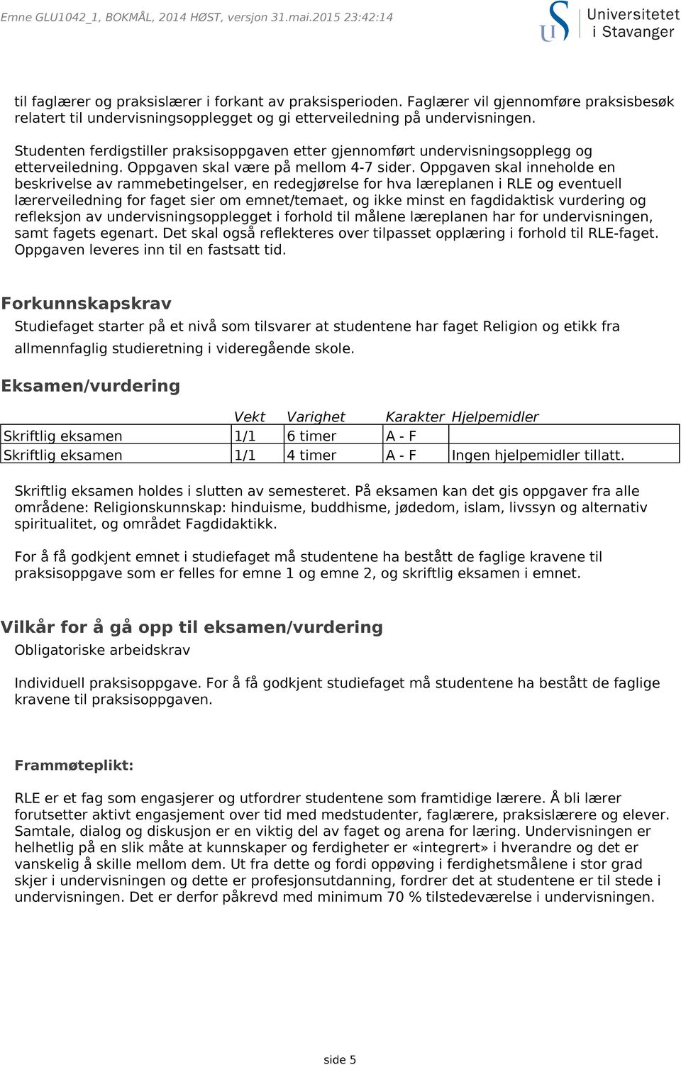 Studenten ferdigstiller praksisoppgaven etter gjennomført undervisningsopplegg og etterveiledning. Oppgaven skal være på mellom 4-7 sider.