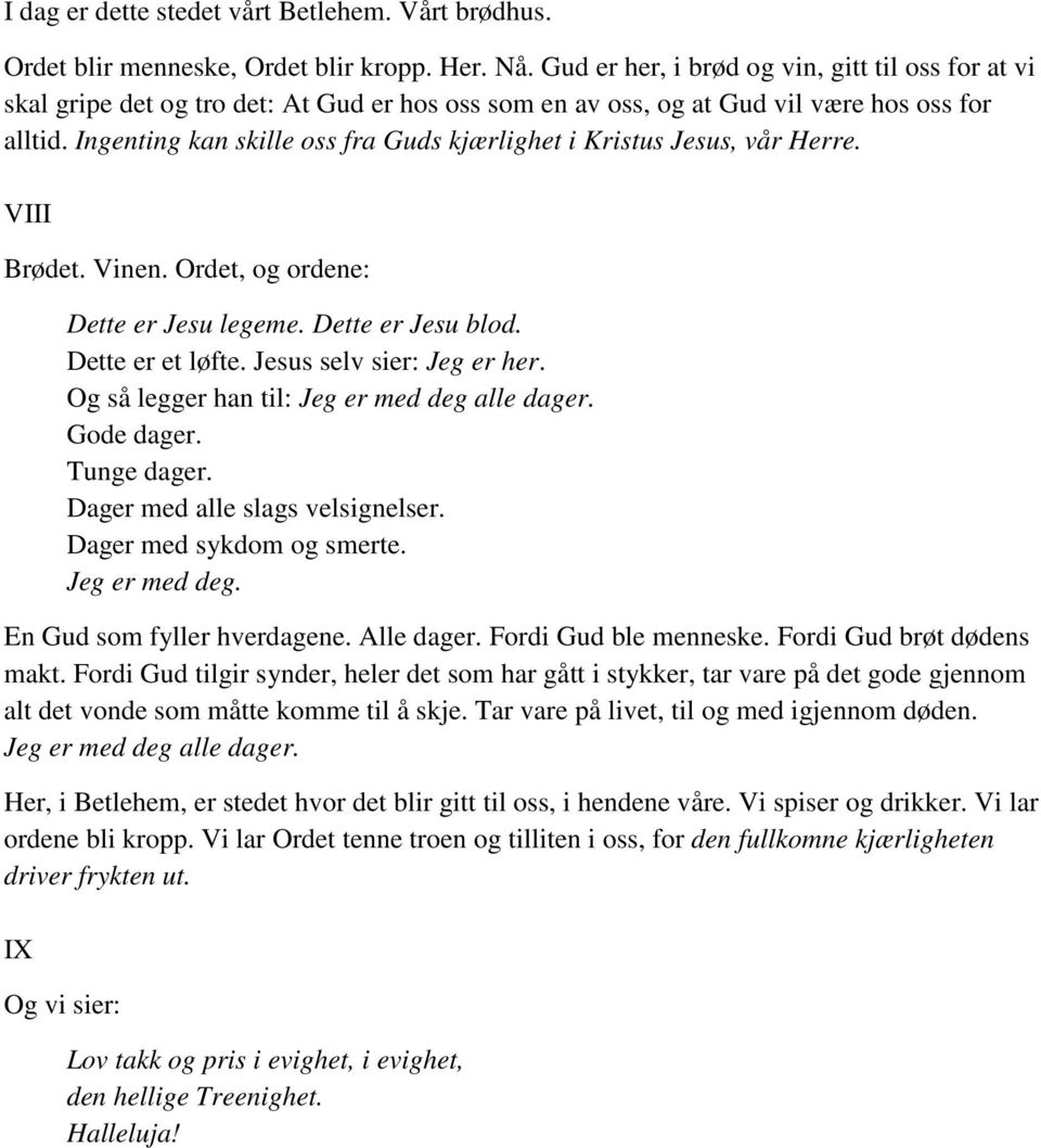 Ingenting kan skille oss fra Guds kjærlighet i Kristus Jesus, vår Herre. VIII Brødet. Vinen. Ordet, og ordene: Dette er Jesu legeme. Dette er Jesu blod. Dette er et løfte. Jesus selv sier: Jeg er her.