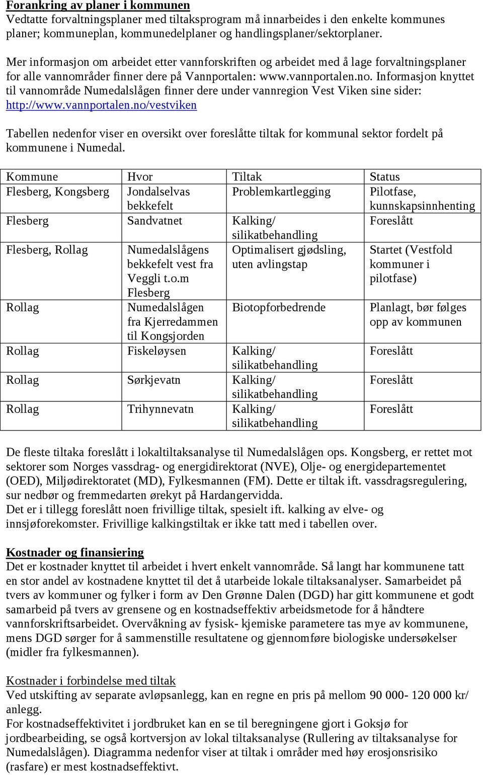 råder finner dere på Vannportalen: www.vannportalen.no. Informasjon knyttet til vannområde Numedalslågen finner dere under vannregion Vest Viken sine sider: http://www.vannportalen.no/vestviken Tabellen nedenfor viser en oversikt over foreslåtte tiltak for kommunal sektor fordelt på kommunene i Numedal.