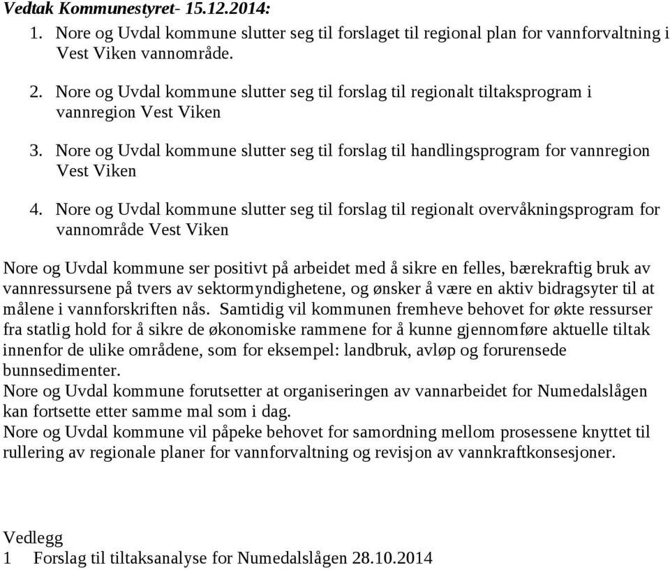 Nore og Uvdal kommune slutter seg til forslag til regionalt overvåkningsprogram for vannområde Vest Viken Nore og Uvdal kommune ser positivt på arbeidet med å sikre en felles, bærekraftig bruk av