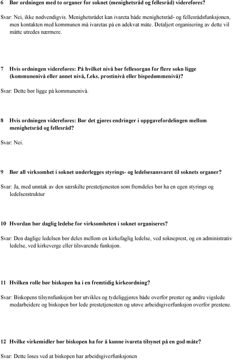 7 Hvis ordningen videreføres: På hvilket nivå bør fellesorgan for flere sokn ligge (kommunenivå eller annet nivå, f.eks. prostinivå eller bispedømmenivå)? Svar: Dette bør ligge på kommunenivå.