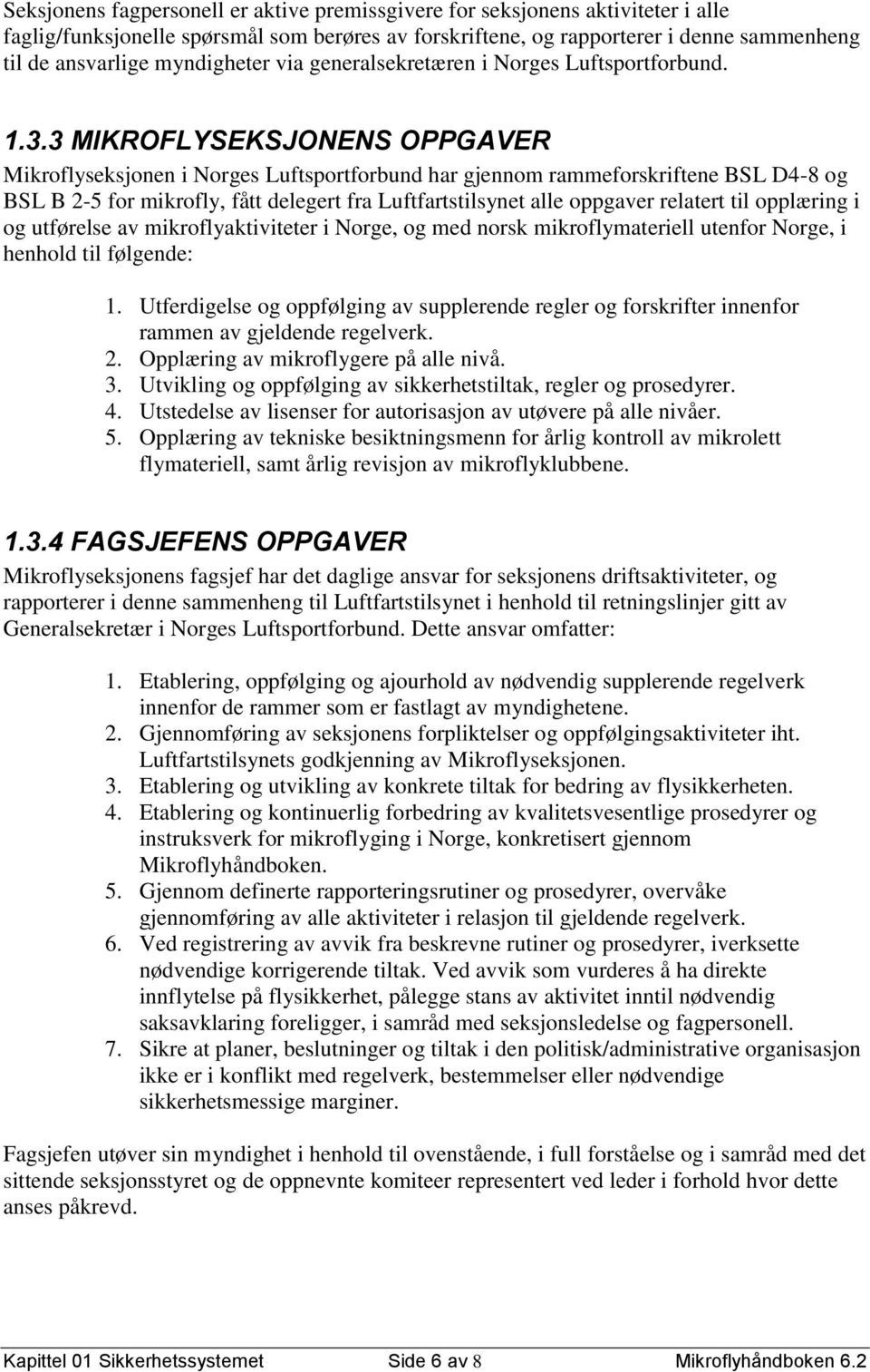 3 MIKROFLYSEKSJONENS OPPGAVER Mikroflyseksjonen i Norges Luftsportforbund har gjennom rammeforskriftene BSL D4-8 og BSL B 2-5 for mikrofly, fått delegert fra Luftfartstilsynet alle oppgaver relatert