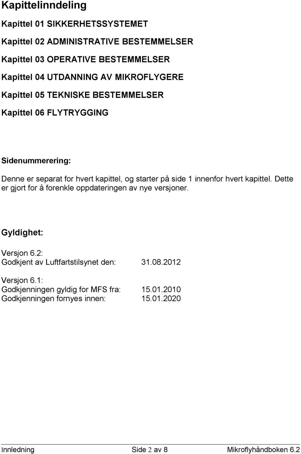 innenfor hvert kapittel. Dette er gjort for å forenkle oppdateringen av nye versjoner. Gyldighet: Versjon 6.2: Godkjent av Luftfartstilsynet den: 31.